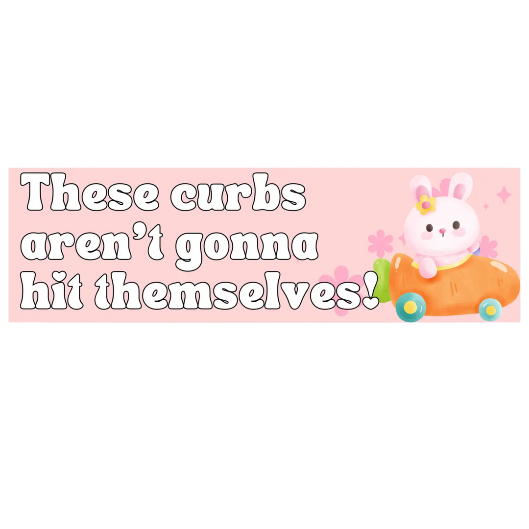 These Curbs Aren't Gonna Hit Themselves Vinyl Bumper Sticker