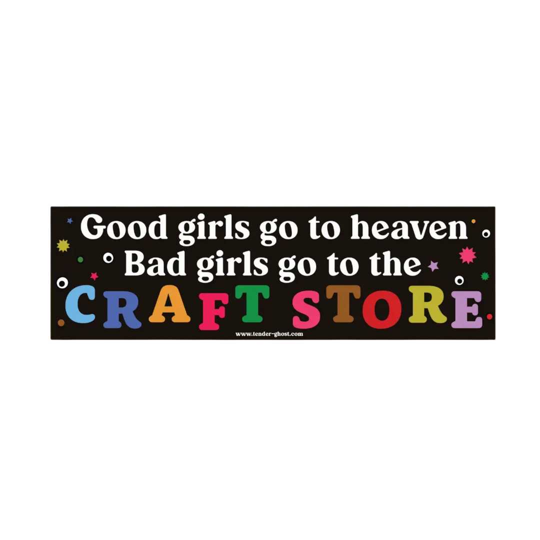 Bad Girls Go To the Craft Store Bumper Sticker