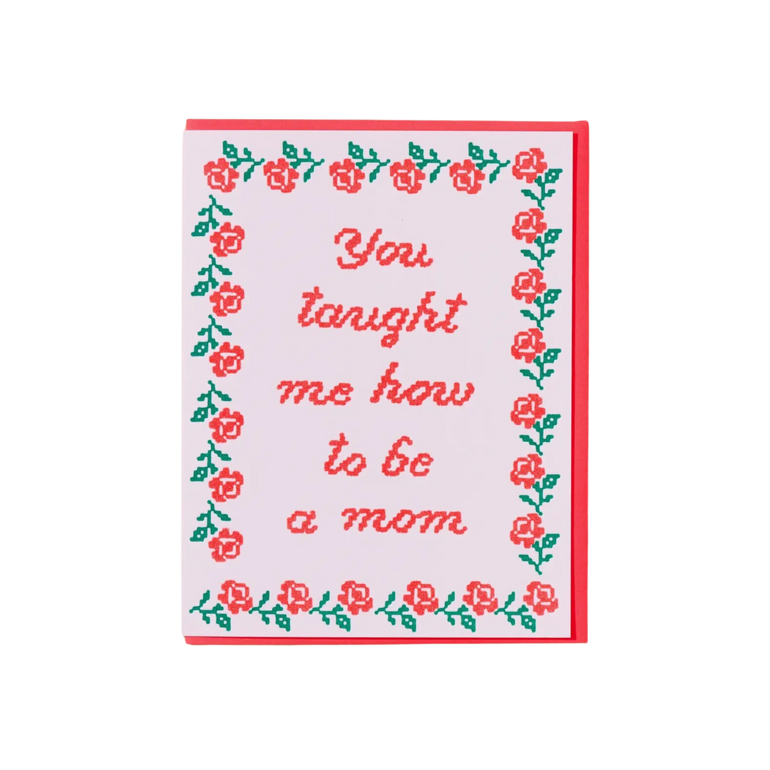 You Taught Me How To Be A Mom - Letterpress Mother's Day Card