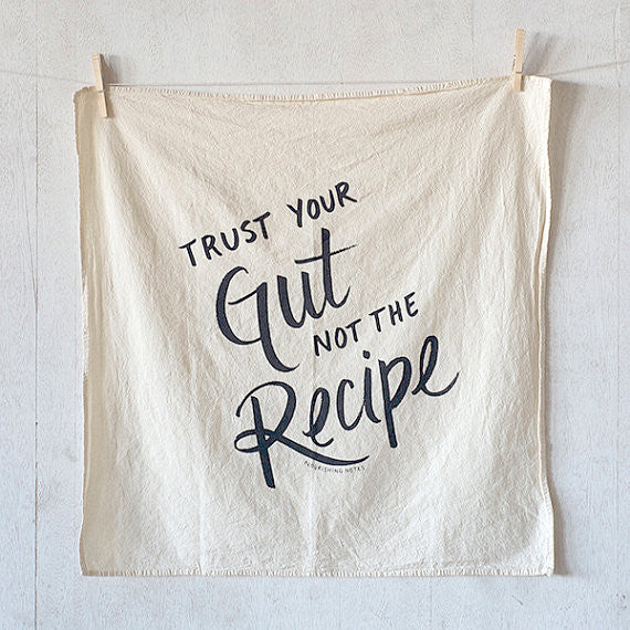 Trust Your Gut Not the Recipe Flour Sack Kitchen Towel