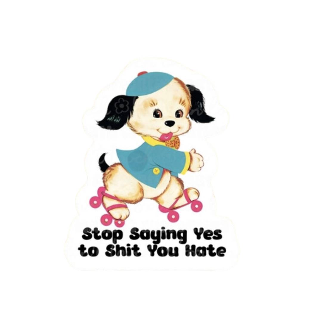 Stop Saying Yes To Sh*T You Hate Sticker
