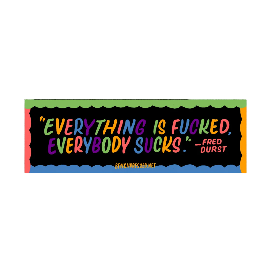 Everything Is Fucked Sticker