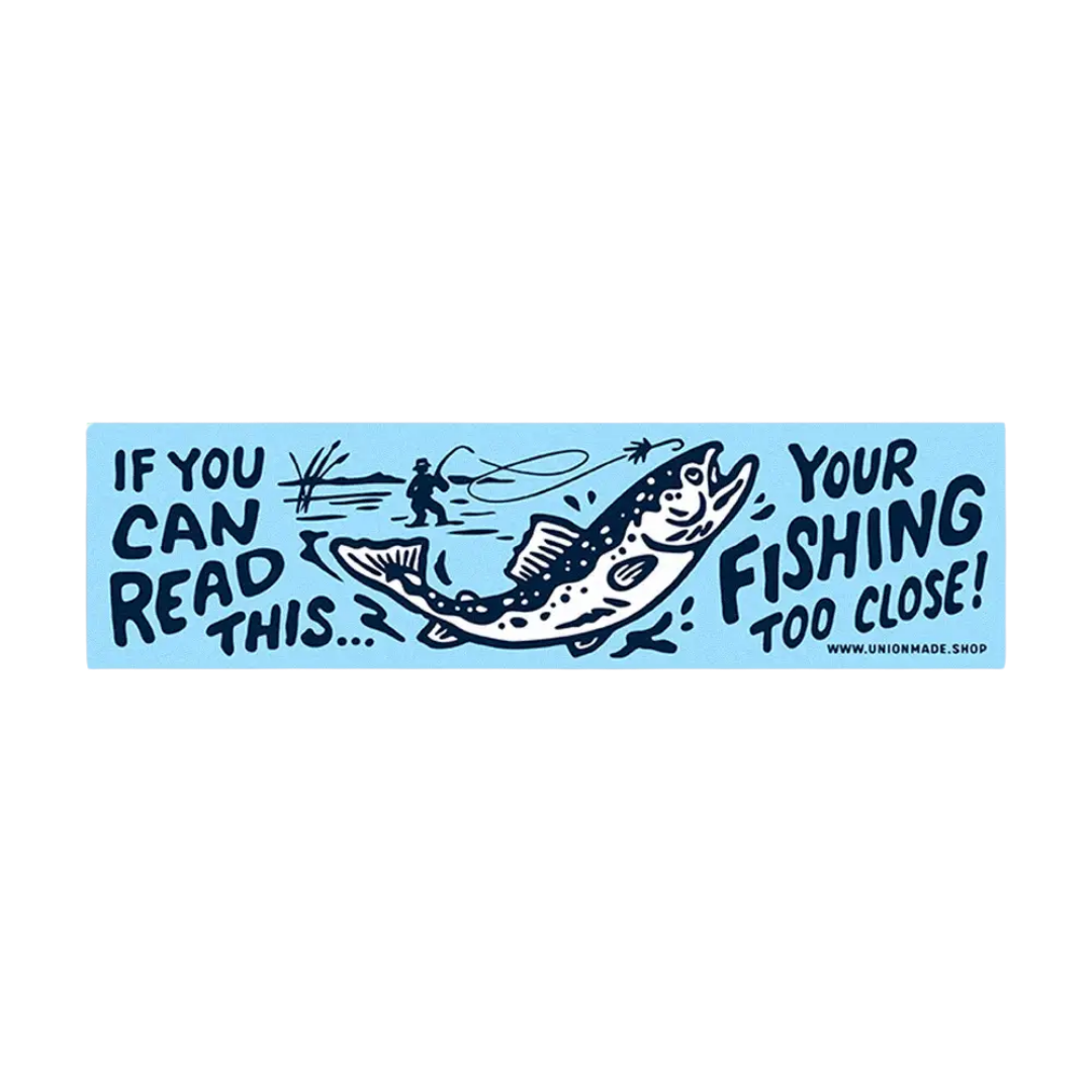 Your Fishing Too Close!  Bumper Sticker