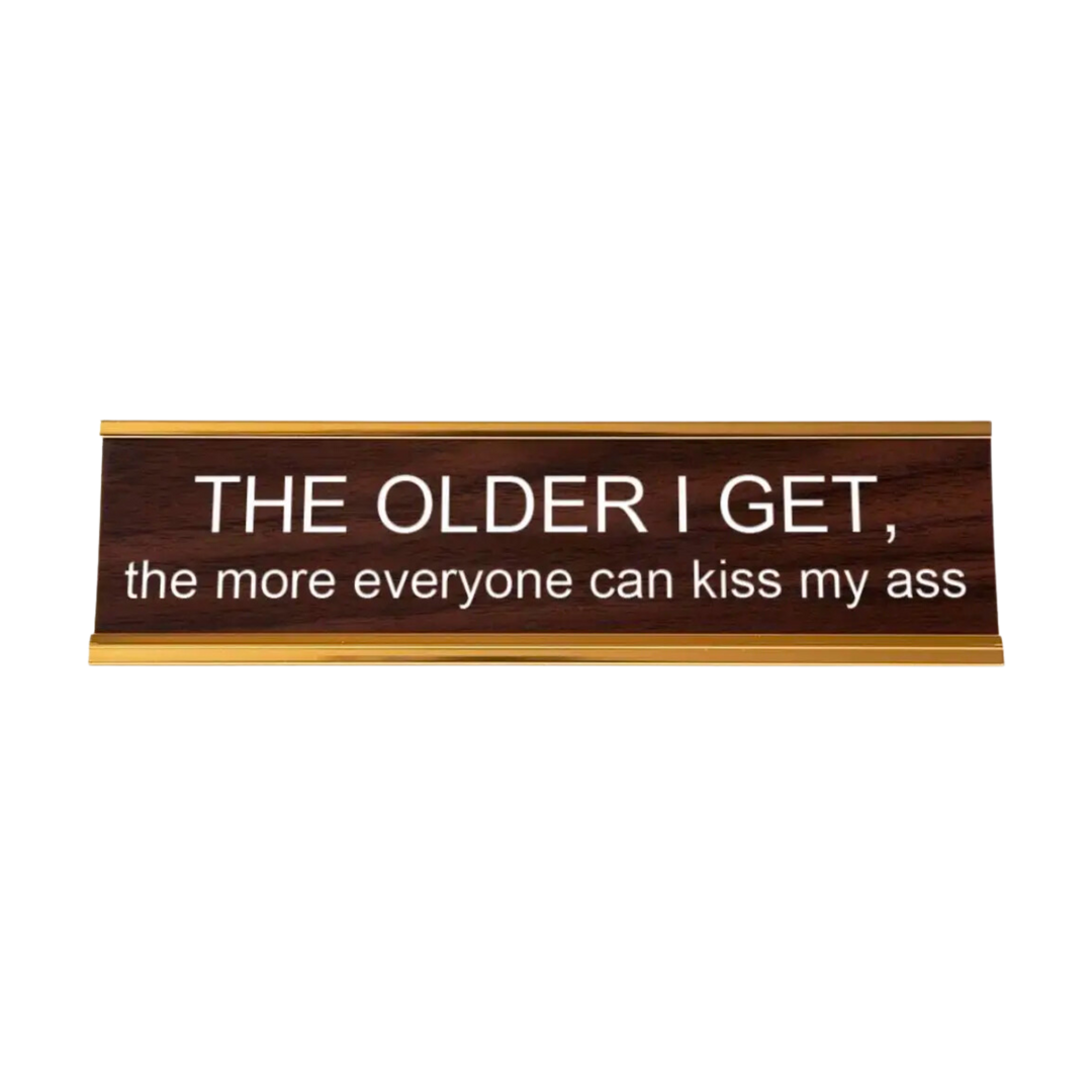 The Older I Get The More Everyone Can Kiss My Ass Nameplate