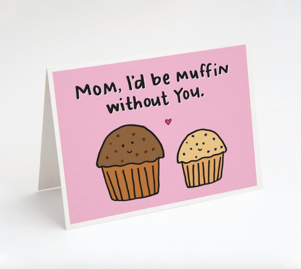 Mom, I'd be Muffin without You