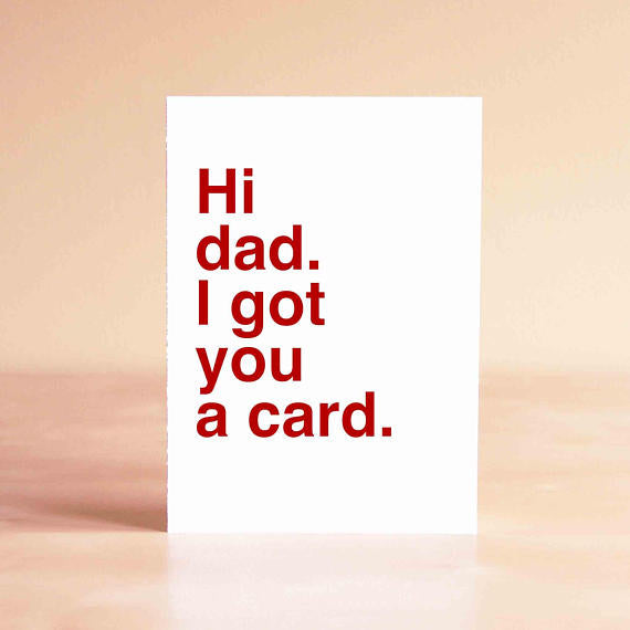 Funny Father's Day Card - Hi Dad. I Got You A Card